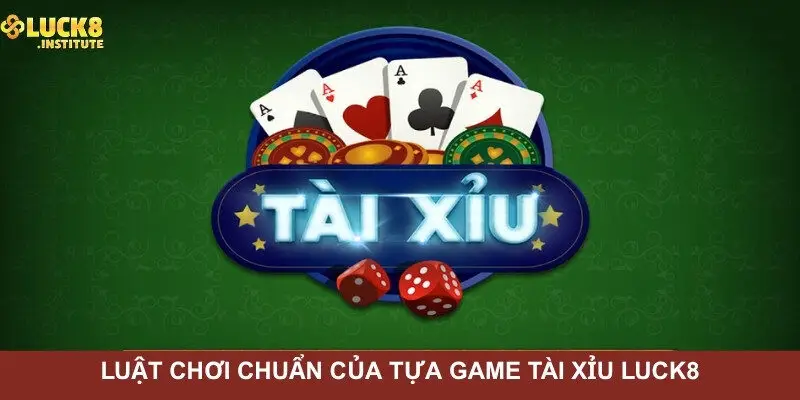 Tài Xỉu Luck8 | Gợi Ý Cách Chơi Nâng Cao Cơ Hội Thắng 2 Luat-choi-chuan-cua-tua-game-tai-xiu-Luck8