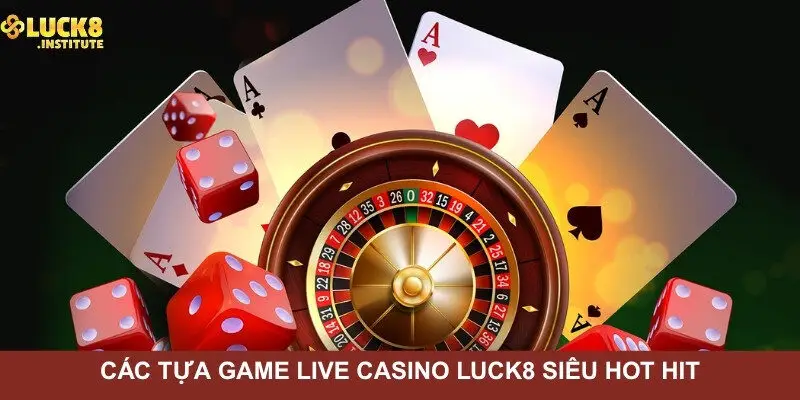 Casino Luck8 Sòng Bài Trực Tuyến Uy Tín Nhất Châu Á 3 Danh-muc-cac-tua-game-live-casino-Luck8-sieu-hot-hit