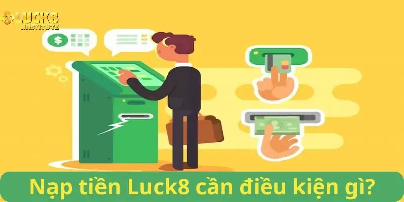 Nạp Tiền Luck8 Chỉ Với Một Vài Thao Tác Đơn Giản Nhất 1 Nap-tien-Luck8-nguoi-tham-gia-can-dieu-kien-gi?