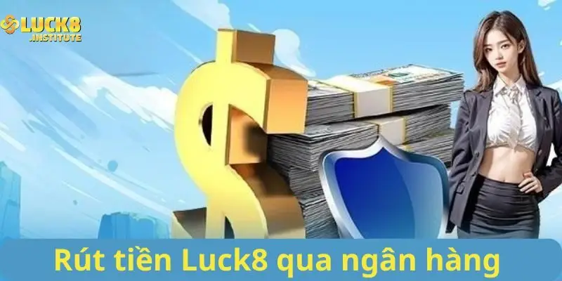 Rút Tiền Luck8 Hướng Dẫn Chi Tiết Dành Cho Hội Viên 2 Thuc-hien-rut-tien-Luck8-qua-ngan-hang-don-gian-nhat